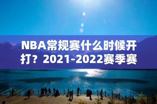 NBA常规赛什么时候开打？2021-2022赛季赛程解析