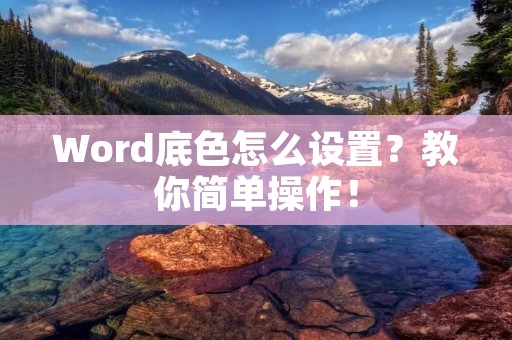 Word底色怎么设置?教你简单操作! Word底色怎么设置?教你简单操作!