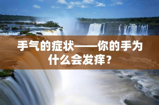 手气的症状——你的手为什么会发痒? 手气的症状——你的手为什么会发痒?