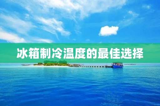 冰箱制冷温度的最佳选择
