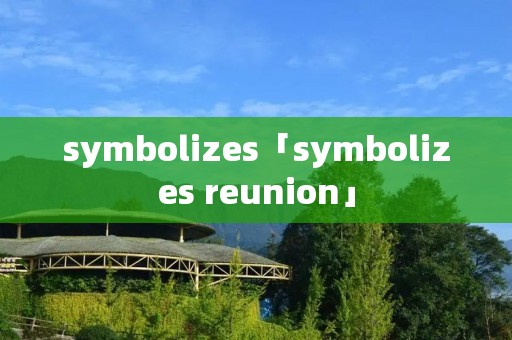 symbolizes「symbolizes reunion」 symbolizes「symbolizes reunion」