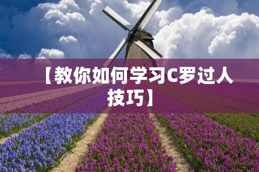 【教你如何学习C罗过人技巧】 【教你如何学习C罗过人技巧】