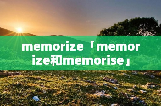 memorize「memorize和memorise」