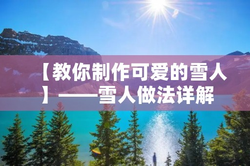 【教你制作可爱的雪人】——雪人做法详解 【教你制作可爱的雪人】——雪人做法详解