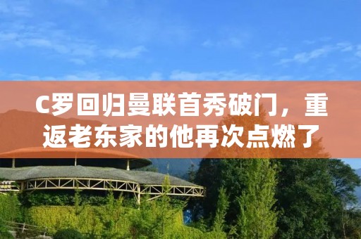 C罗回归曼联首秀破门,重返老东家的他再次点燃了球迷们的热情。在英超联赛第四轮比赛中,曼联客场挑战纽卡斯尔联队,C罗在比赛中打入了一球,帮助球队以4-1的比分赢得了胜利。这是他第一次在曼联的球衣下出战,也是他在英超联赛的第二次回归。 C罗回归曼联首秀破门,重返老东家的他再次点燃了球迷们的热情。在英超联赛第四轮比赛中,曼联客场挑战纽卡斯尔联队,C罗在比赛中打入了一球,帮助球队以4-1的比分赢得了胜利。这是他第一次在曼联的球衣下出战,也是他在英超联赛的第二次回归。