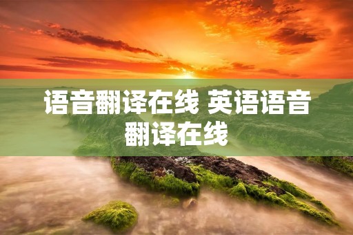 语音翻译在线 英语语音翻译在线