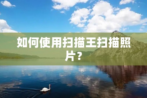 如何使用扫描王扫描照片？