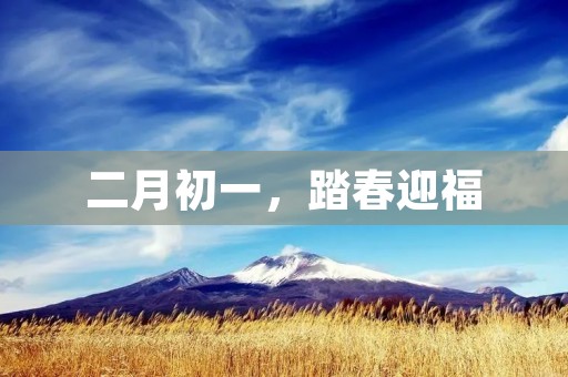 二月初一,踏春迎福 二月初一,踏春迎福