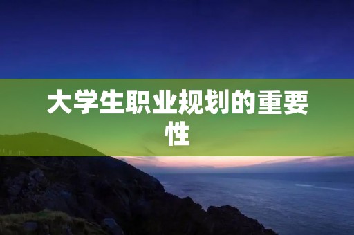 大学生职业规划的重要性