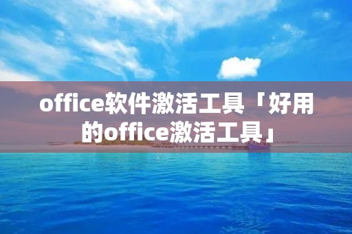 office软件激活工具「好用的office激活工具」