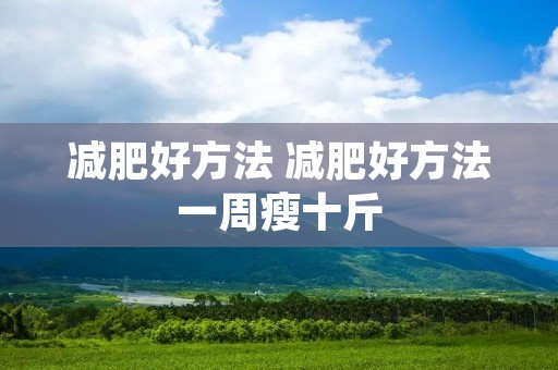 减肥好方法 减肥好方法一周瘦十斤