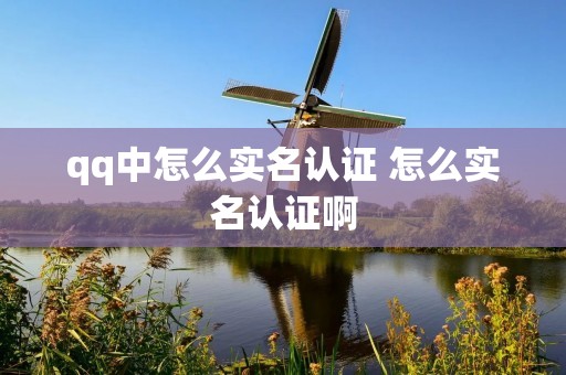 qq中怎么实名认证 怎么实名认证啊