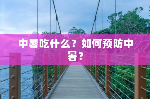 中暑吃什么?如何预防中暑? 中暑吃什么?如何预防中暑?