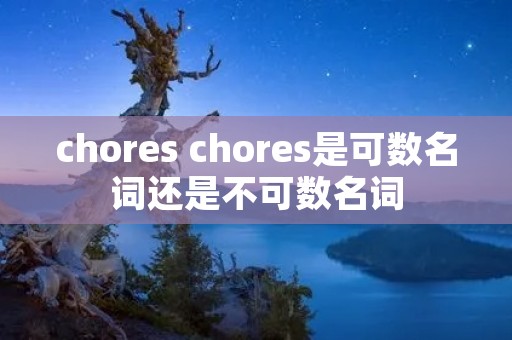 chores chores是可数名词还是不可数名词