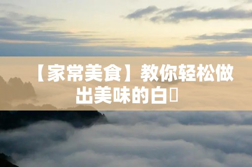 【家常美食】教你轻松做出美味的白粿