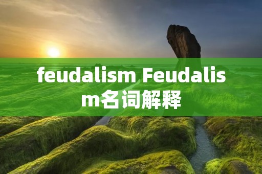 feudali** Feudali**名词解释 feudali** Feudali**名词解释