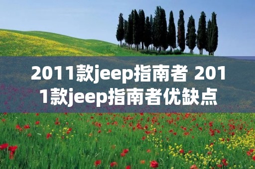2011款jeep指南者 2011款jeep指南者优缺点 2011款jeep指南者 2011款jeep指南者优缺点