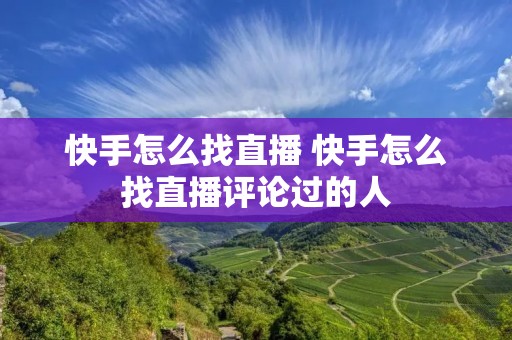 快手怎么找直播 快手怎么找直播评论过的人