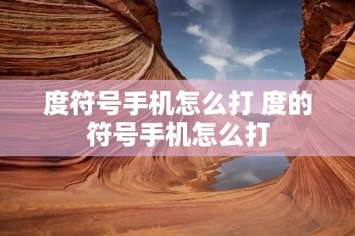 度符号手机怎么打 度的符号手机怎么打
