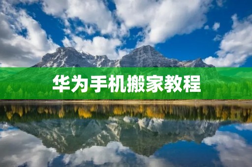 华为手机搬家教程:如何用华为手机一步完成数据迁移 华为手机搬家教程:如何用华为手机一步完成数据迁移