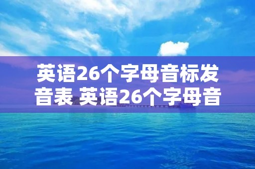 英语26个字母音标发音表 英语26个字母音标发音表梅花音