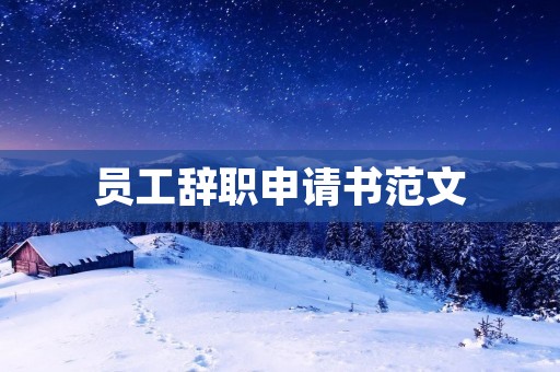 员工辞职申请书范文:如何写一份合适的辞职信