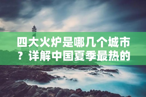 四大火炉是哪几个城市?详解中国夏季最热的地方