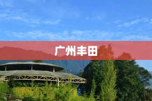 广州丰田:打造可持续发展的汽车企业 广州丰田:打造可持续发展的汽车企业
