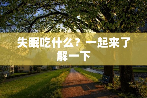 失眠吃什么?一起来了解一下 失眠吃什么?一起来了解一下