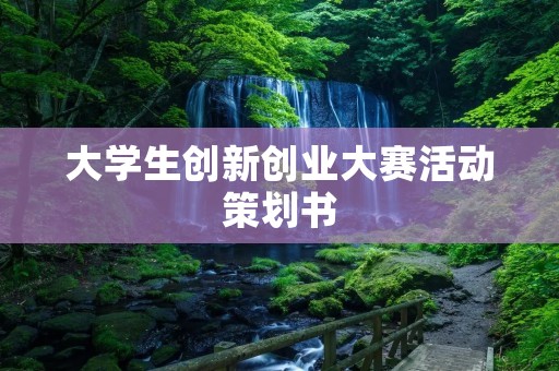 大学生创新创业大赛活动策划书