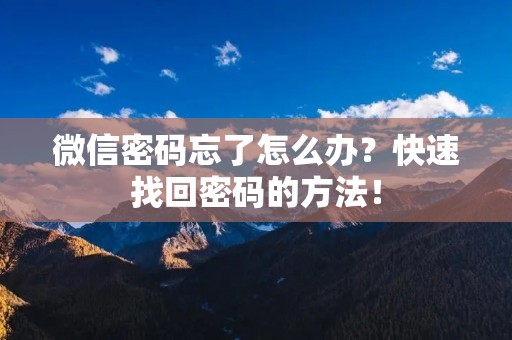 微信密码忘了怎么办?快速找回密码的方法! 微信密码忘了怎么办?快速找回密码的方法!