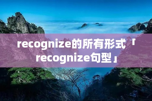 recognize的所有形式「recognize句型」