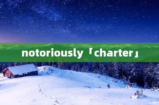 notoriously「charter」 notoriously「charter」