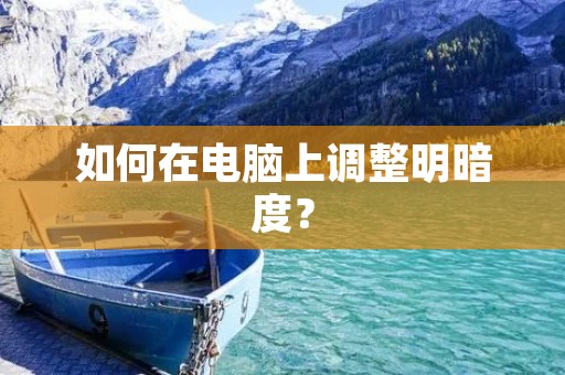 如何在电脑上调整明暗度? 如何在电脑上调整明暗度?