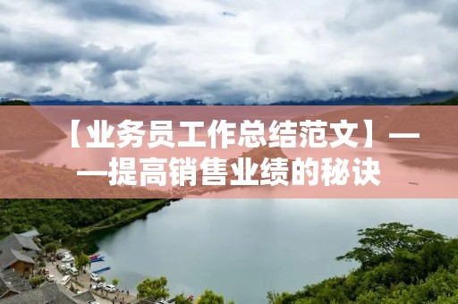 【业务员工作总结范文】——提高销售业绩的秘诀