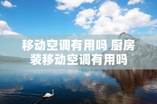 移动空调有用吗 厨房装移动空调有用吗