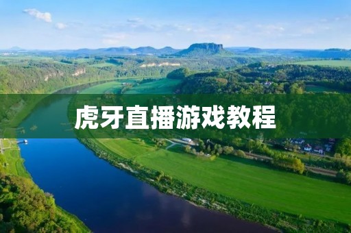 虎牙直播游戏教程:让你快速上手 虎牙直播游戏教程:让你快速上手