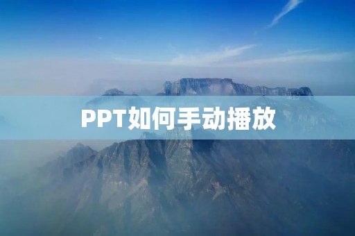 PPT如何手动播放：让你的演示更加专业