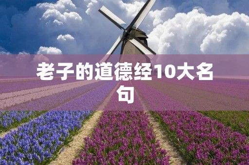 老子的道德经10大名句:从道德经中汲取智慧的启示