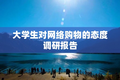 大学生对网络购物的态度调研报告