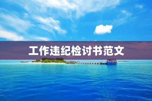 工作违纪检讨书范文:深刻反思,严格自律