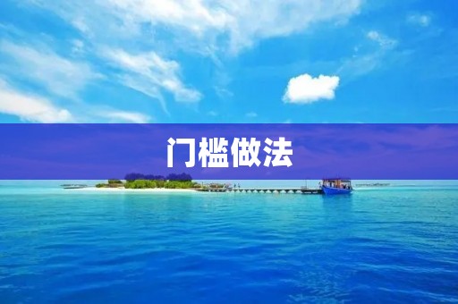 门槛做法:让生活更美好 门槛做法:让生活更美好