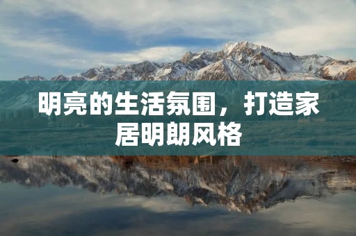 明亮的生活氛围,打造家居明朗风格