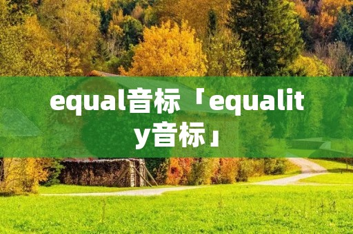equal音标「equality音标」 equal音标「equality音标」