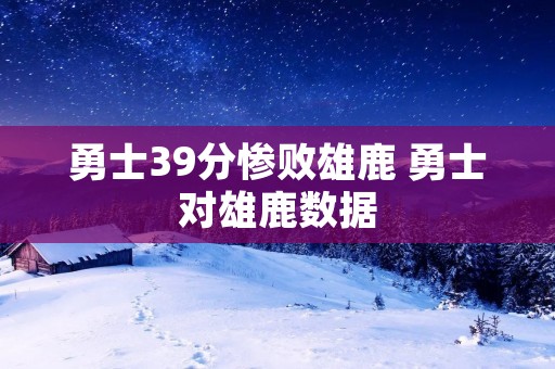 勇士39分惨败雄鹿 勇士对雄鹿数据 勇士39分惨败雄鹿 勇士对雄鹿数据