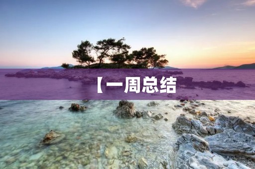 【一周总结:工作、生活、学习】 【一周总结:工作、生活、学习】