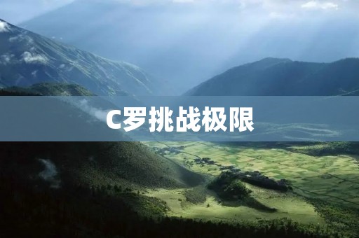 C罗挑战极限：超越自我，成就未来