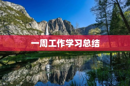 一周工作学习总结 一周工作学习总结