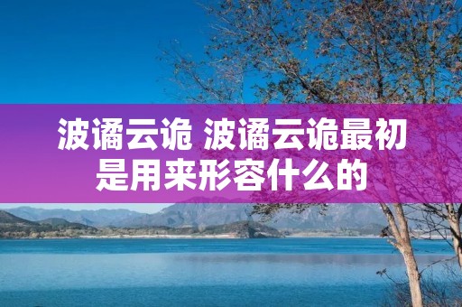 波谲云诡 波谲云诡最初是用来形容什么的