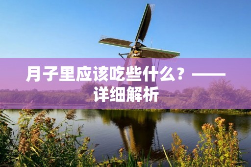 月子里应该吃些什么？——详细解析